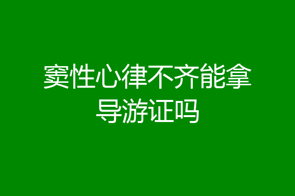 窦性心律不齐能拿导游证吗