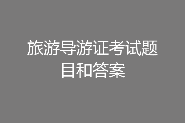 旅游导游证考试题目和答案