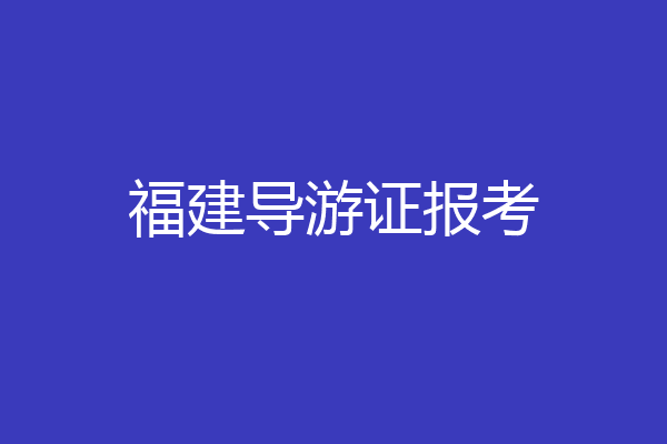 福建导游证报考
