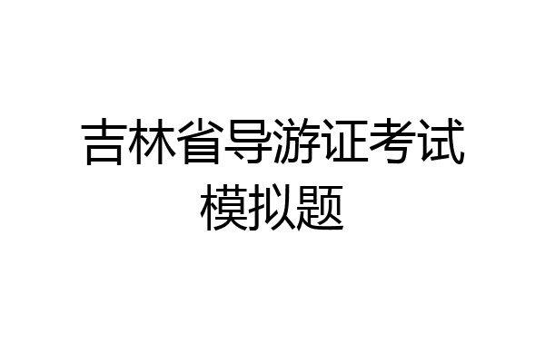 吉林省导游证考试模拟题
