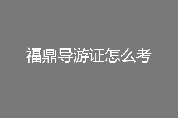 福鼎导游证怎么考