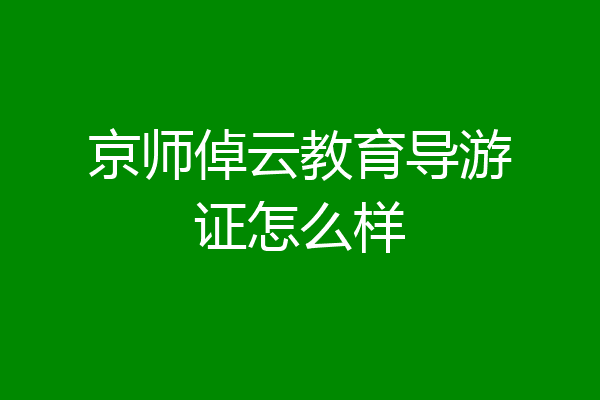 京师倬云教育导游证怎么样