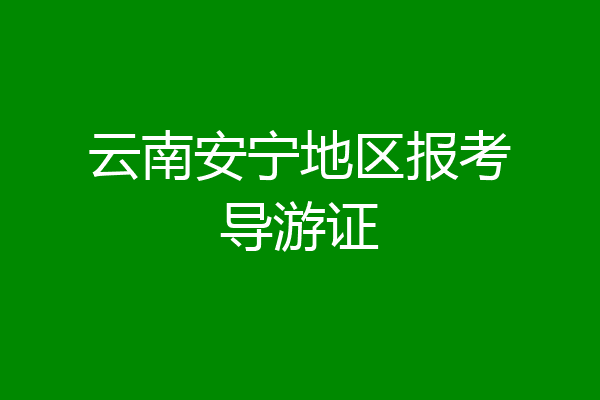 云南安宁地区报考导游证