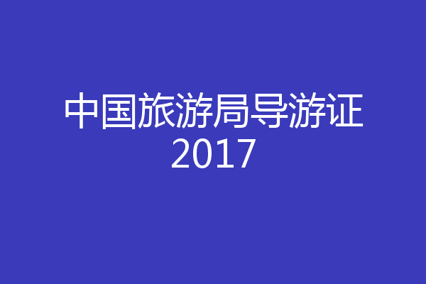 中国旅游局导游证2017