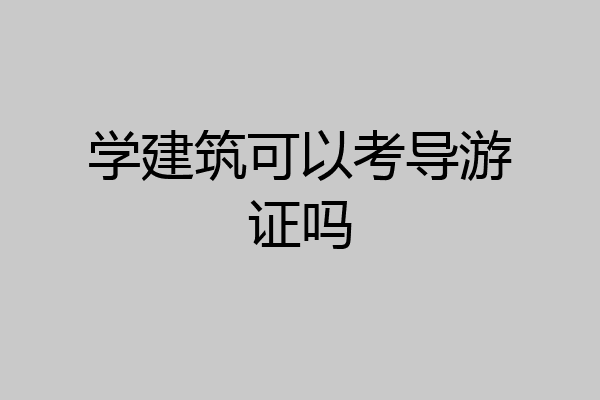学建筑可以考导游证吗