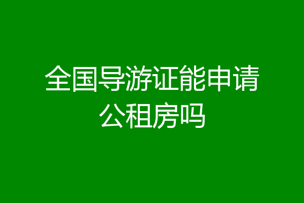 全国导游证能申请公租房吗