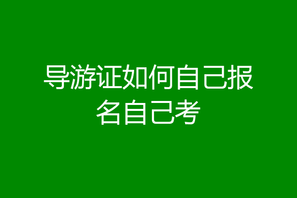 导游证如何自己报名自己考
