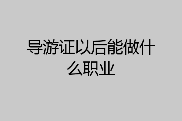 导游证以后能做什么职业