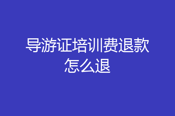 导游证培训费退款怎么退