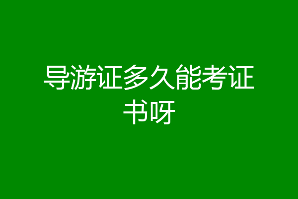 导游证多久能考证书呀