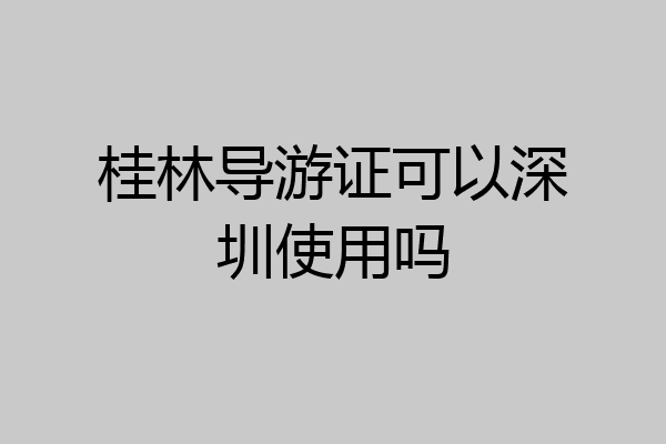 桂林导游证可以深圳使用吗
