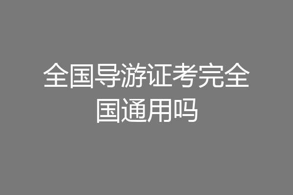 全国导游证考完全国通用吗