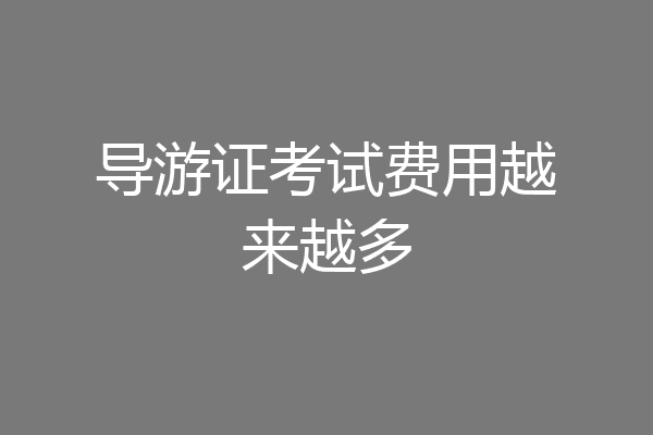 导游证考试费用越来越多