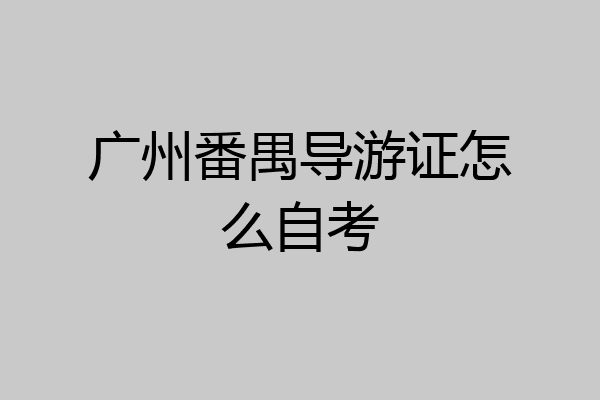 广州番禺导游证怎么自考