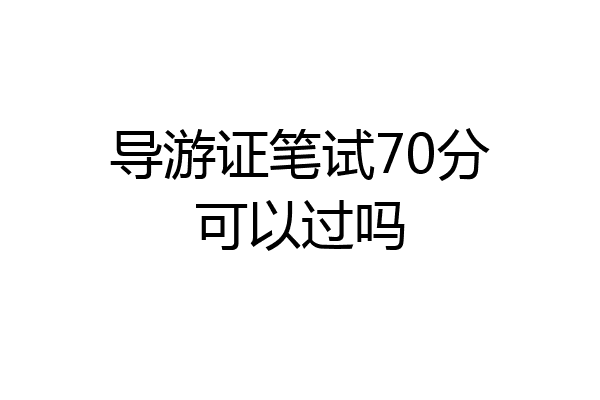 导游证笔试70分可以过吗