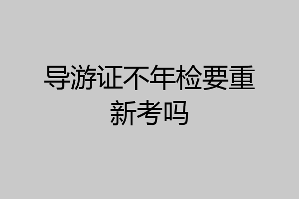导游证不年检要重新考吗