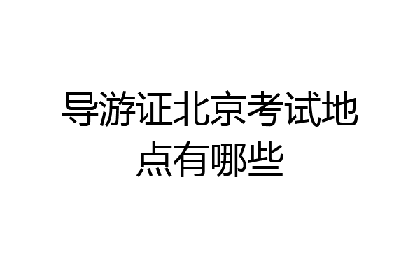 导游证北京考试地点有哪些