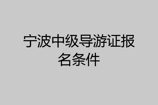 宁波中级导游证报名条件
