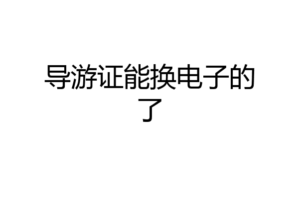 导游证能换电子的了