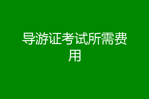 导游证考试所需费用