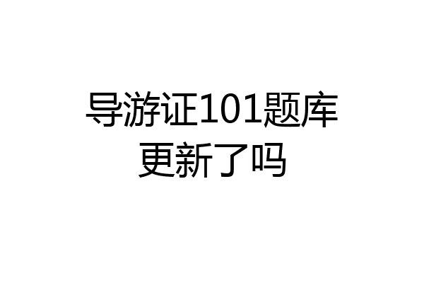 导游证101题库更新了吗