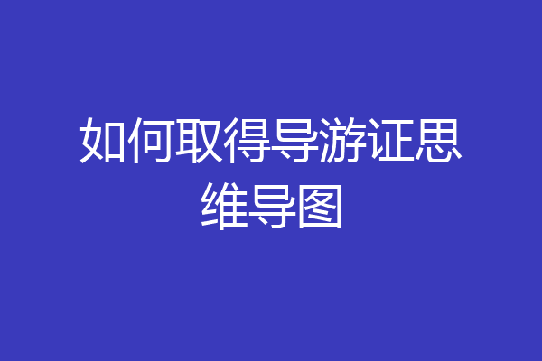 如何取得导游证思维导图