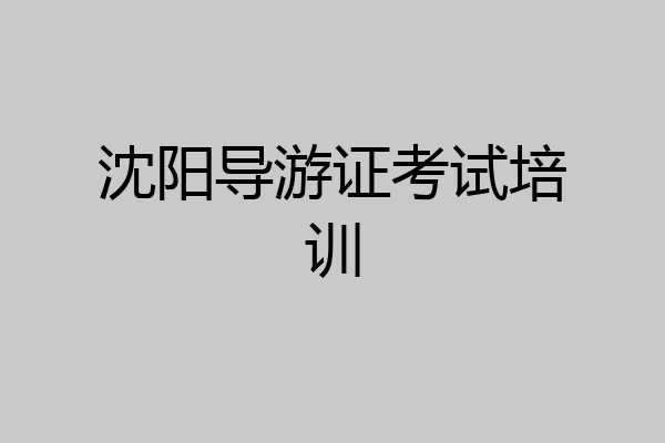 沈阳导游证考试培训