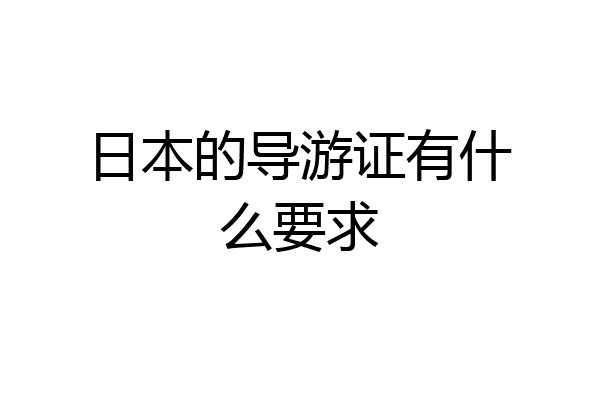 日本的导游证有什么要求