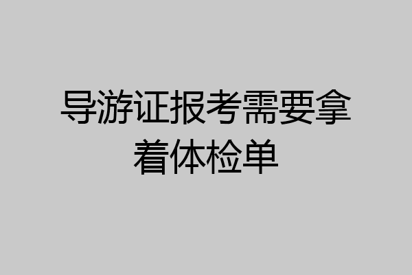 导游证报考需要拿着体检单