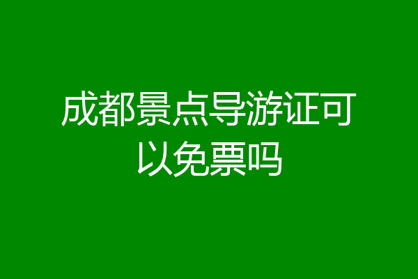 成都景点导游证可以免票吗