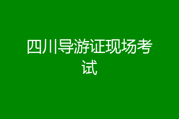 四川导游证现场考试
