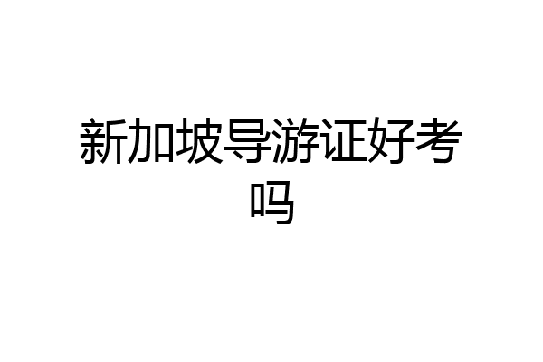 新加坡导游证好考吗