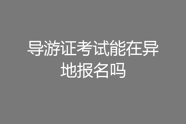 导游证考试能在异地报名吗