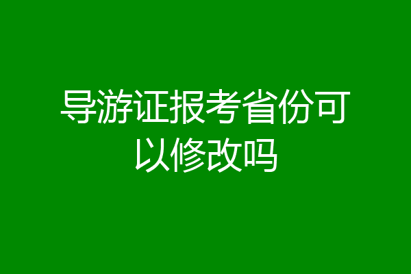 导游证报考省份可以修改吗