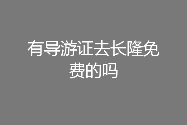 有导游证去长隆免费的吗