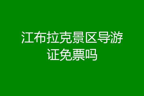 江布拉克景区导游证免票吗