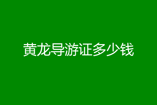 黄龙导游证多少钱