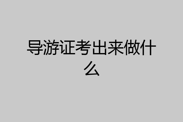 导游证考出来做什么