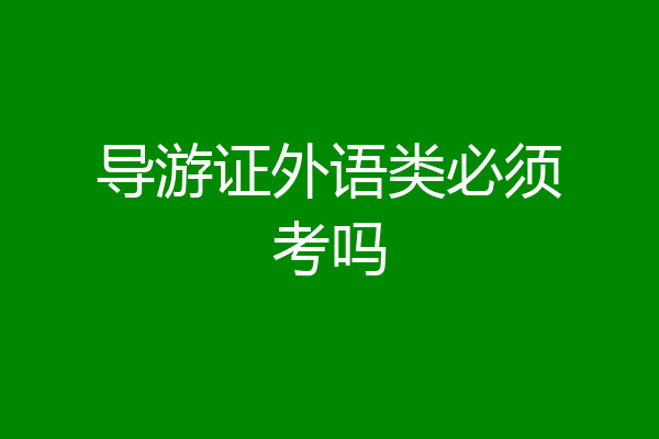 导游证外语类必须考吗