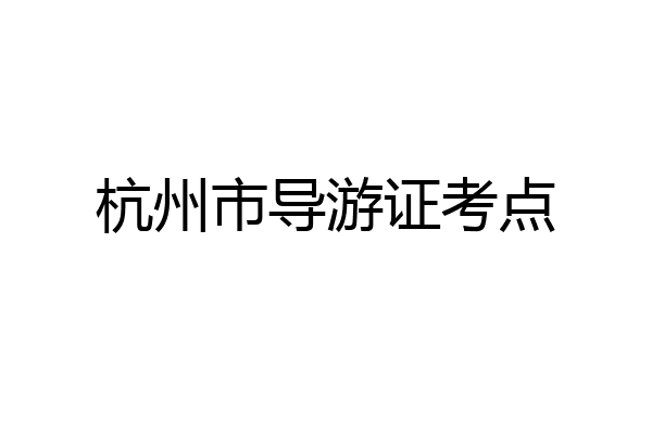 杭州市导游证考点