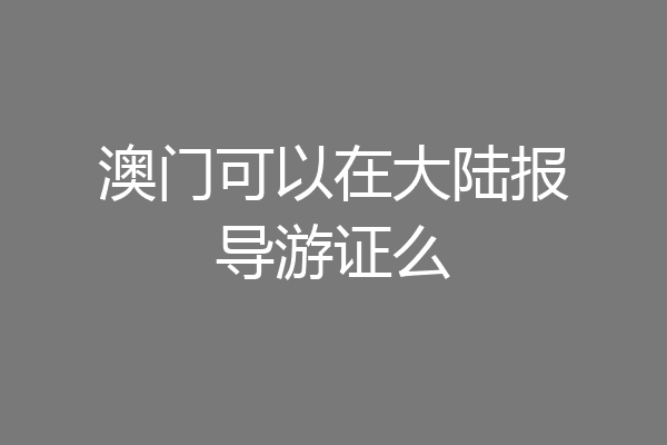 澳门可以在大陆报导游证么