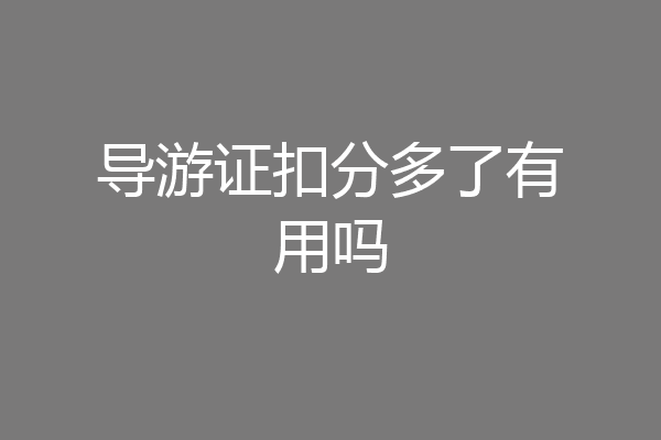 导游证扣分多了有用吗