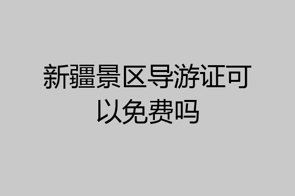 新疆景区导游证可以免费吗