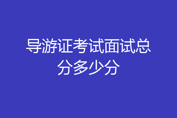 导游证考试面试总分多少分