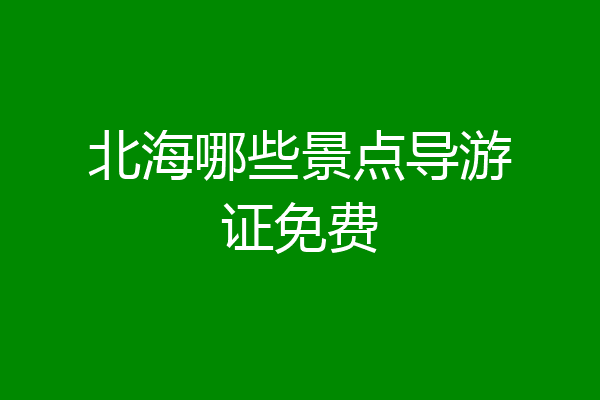 北海哪些景点导游证免费