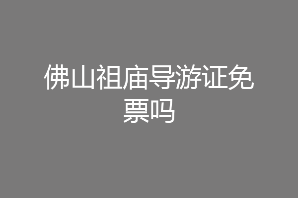 佛山祖庙导游证免票吗