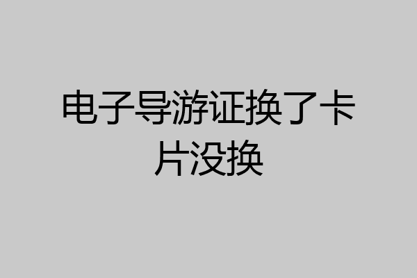 电子导游证换了卡片没换