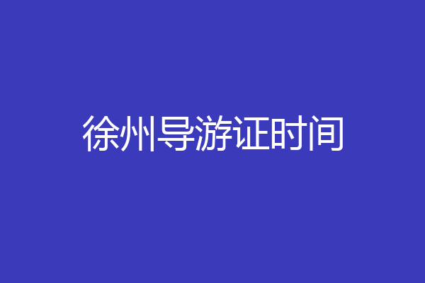 徐州导游证时间
