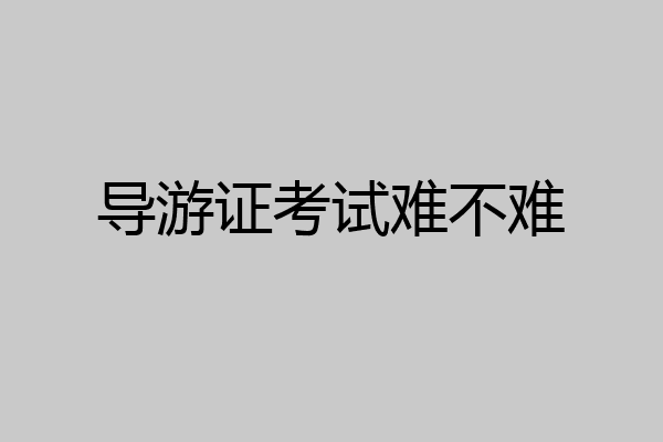 导游证考试难不难