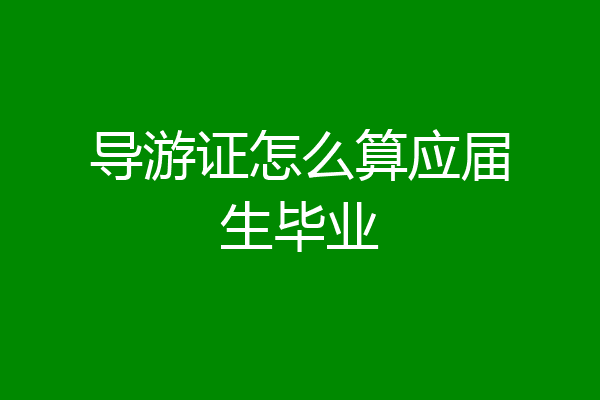 导游证怎么算应届生毕业